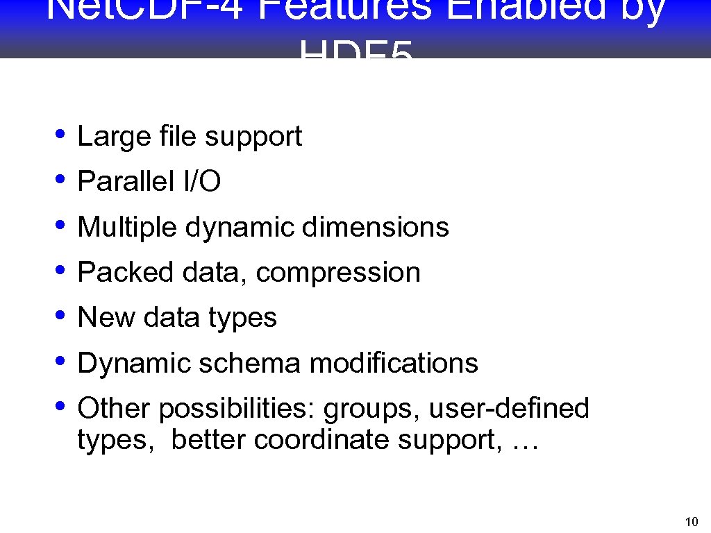 Net. CDF-4 Features Enabled by HDF 5 • • Large file support Parallel I/O