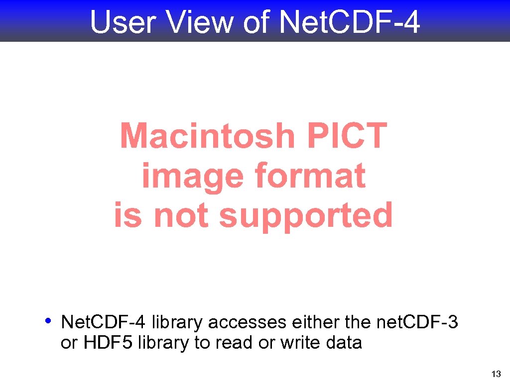 User View of Net. CDF-4 • Net. CDF-4 library accesses either the net. CDF-3