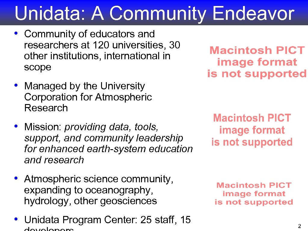 Unidata: A Community Endeavor • Community of educators and researchers at 120 universities, 30