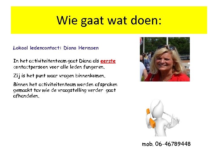 Wie gaat wat doen: Lokaal ledencontact: Diana Hermsen In het activiteitenteam gaat Diana als