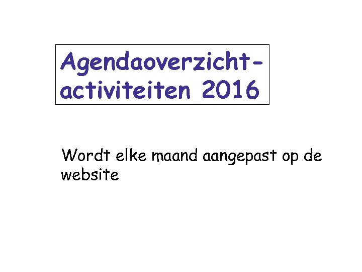 Agendaoverzichtactiviteiten 2016 Wordt elke maand aangepast op de website 