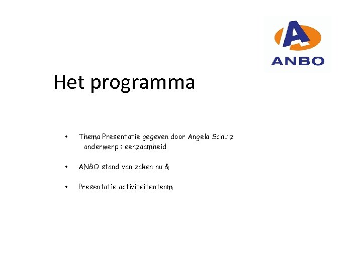 Het programma • Thema Presentatie gegeven door Angela Schulz onderwerp : eenzaamheid • ANBO