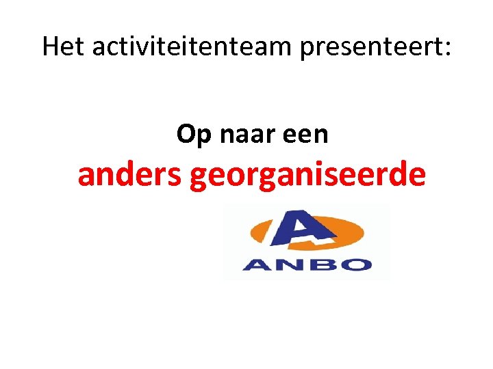 Het activiteitenteam presenteert: Op naar een anders georganiseerde 