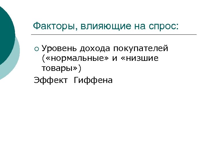 Факторы, влияющие на спрос: Уровень дохода покупателей ( «нормальные» и «низшие товары» ) Эффект