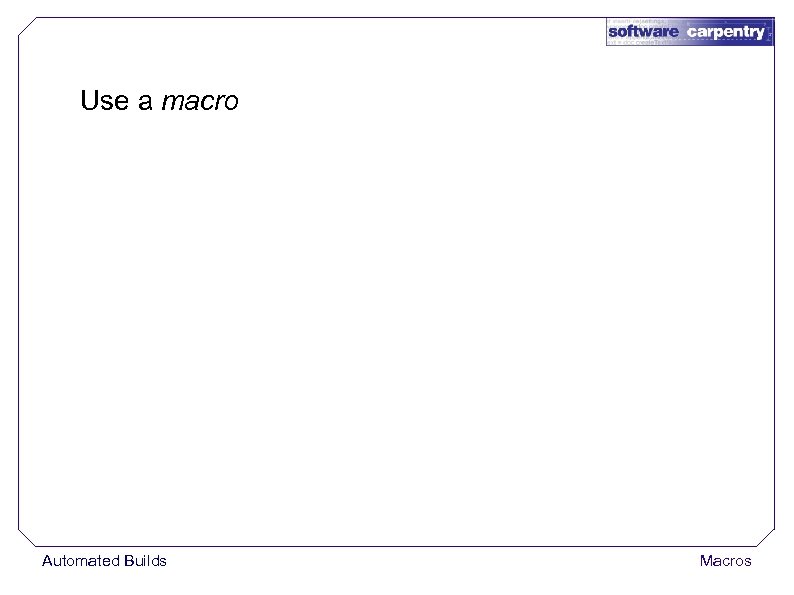 Use a macro Automated Builds Macros 