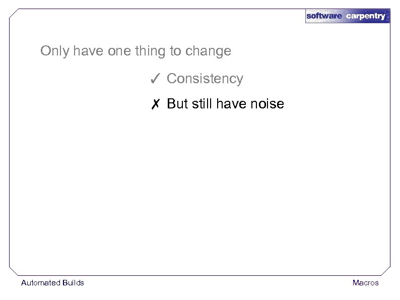 Only have one thing to change ✓ Consistency ✗ But still have noise Automated