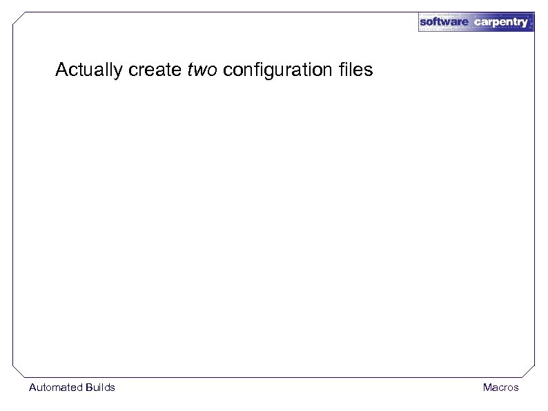 Actually create two configuration files Automated Builds Macros 