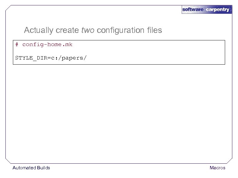 Actually create two configuration files # config-home. mk STYLE_DIR=c: /papers/ Automated Builds Macros 