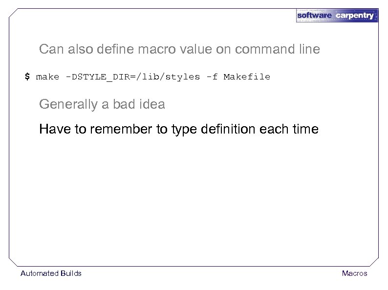 Can also define macro value on command line $ make -DSTYLE_DIR=/lib/styles -f Makefile Generally