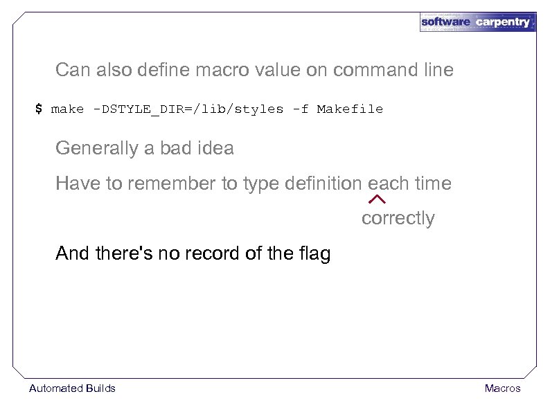 Can also define macro value on command line $ make -DSTYLE_DIR=/lib/styles -f Makefile Generally