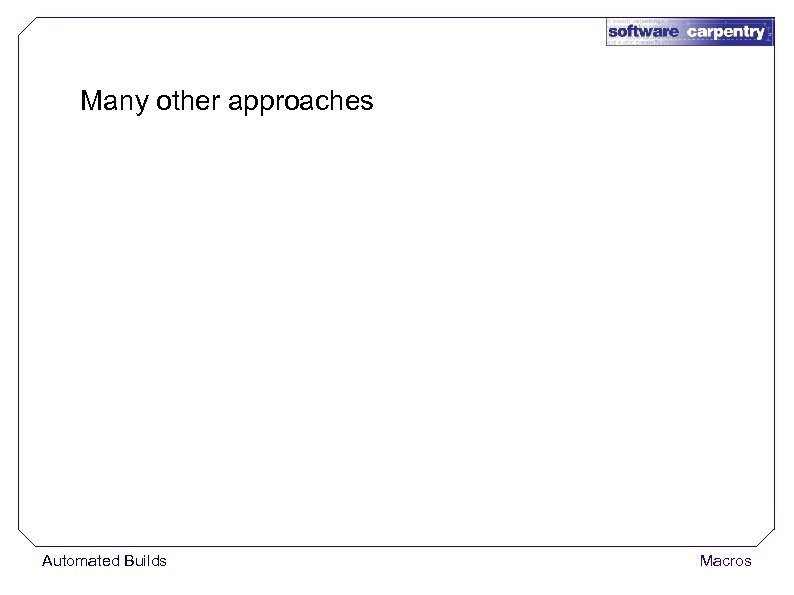 Many other approaches Automated Builds Macros 