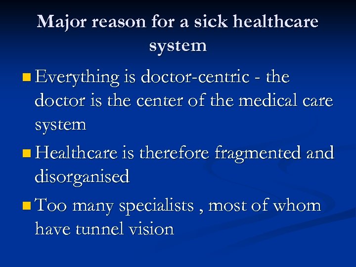 Major reason for a sick healthcare system n Everything is doctor-centric - the doctor