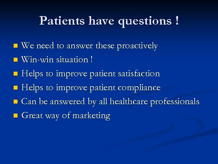 Patients have questions ! We need to answer these proactively n Win-win situation !