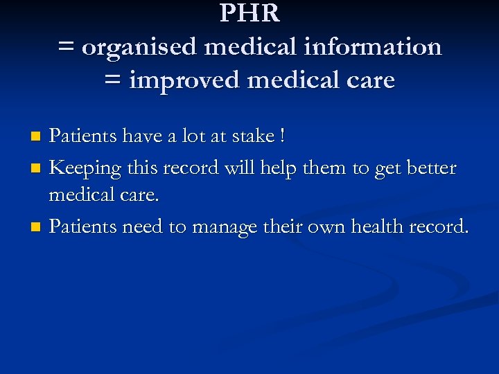 PHR = organised medical information = improved medical care Patients have a lot at