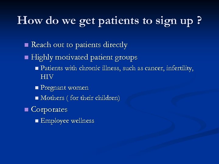 How do we get patients to sign up ? Reach out to patients directly