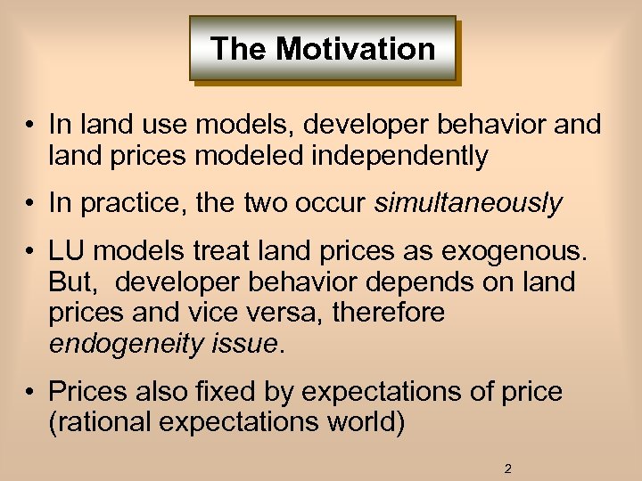 The Motivation • In land use models, developer behavior and land prices modeled independently