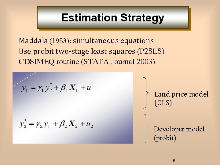 Estimation Strategy Maddala (1983): simultaneous equations Use probit two-stage least squares (P 2 SLS)