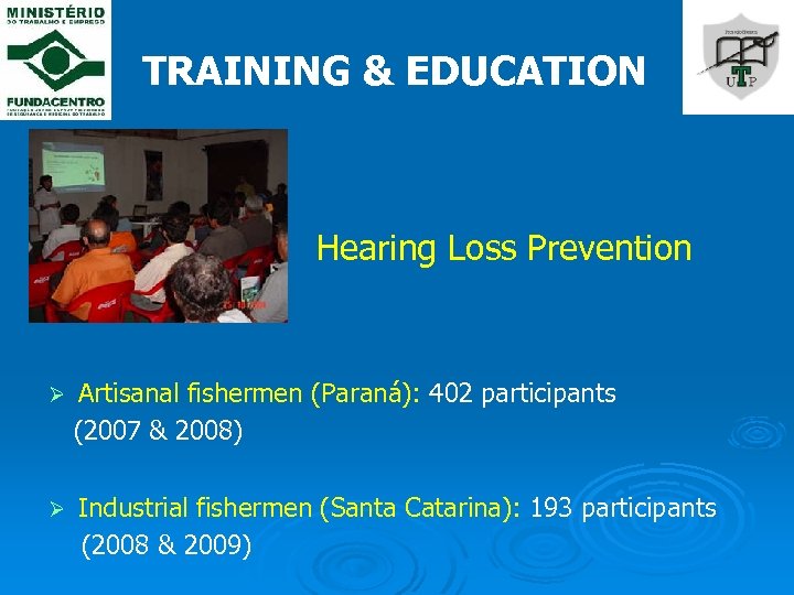 TRAINING & EDUCATION Hearing Loss Prevention Ø Artisanal fishermen (Paraná): 402 participants (2007 &