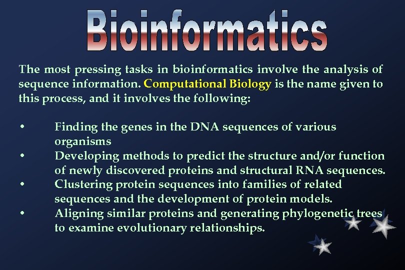 The most pressing tasks in bioinformatics involve the analysis of sequence information. Computational Biology