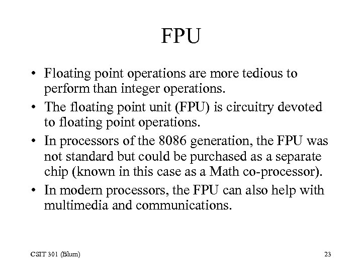 FPU • Floating point operations are more tedious to perform than integer operations. •