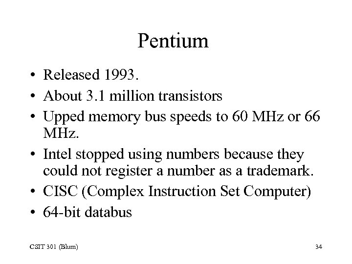 Pentium • Released 1993. • About 3. 1 million transistors • Upped memory bus