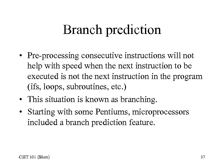 Branch prediction • Pre-processing consecutive instructions will not help with speed when the next