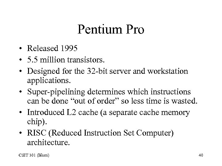 Pentium Pro • Released 1995 • 5. 5 million transistors. • Designed for the