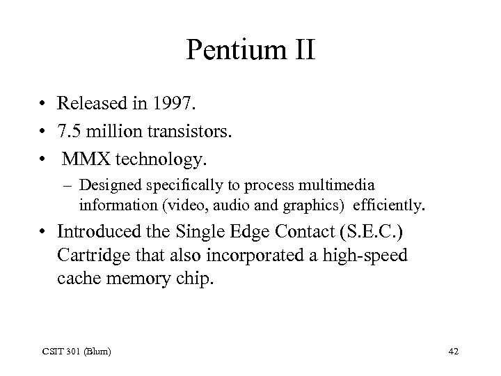 Pentium II • Released in 1997. • 7. 5 million transistors. • MMX technology.