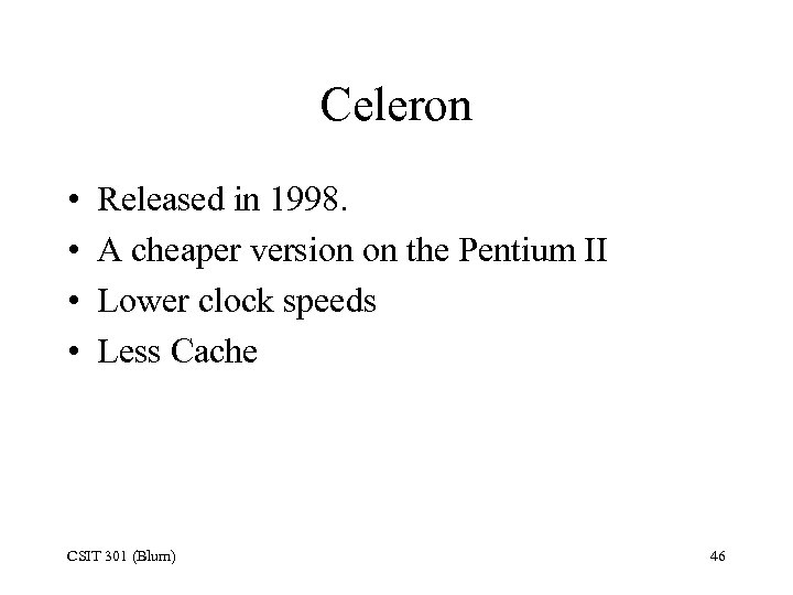 Celeron • • Released in 1998. A cheaper version on the Pentium II Lower