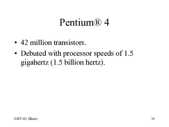 Pentium® 4 • 42 million transistors. • Debuted with processor speeds of 1. 5