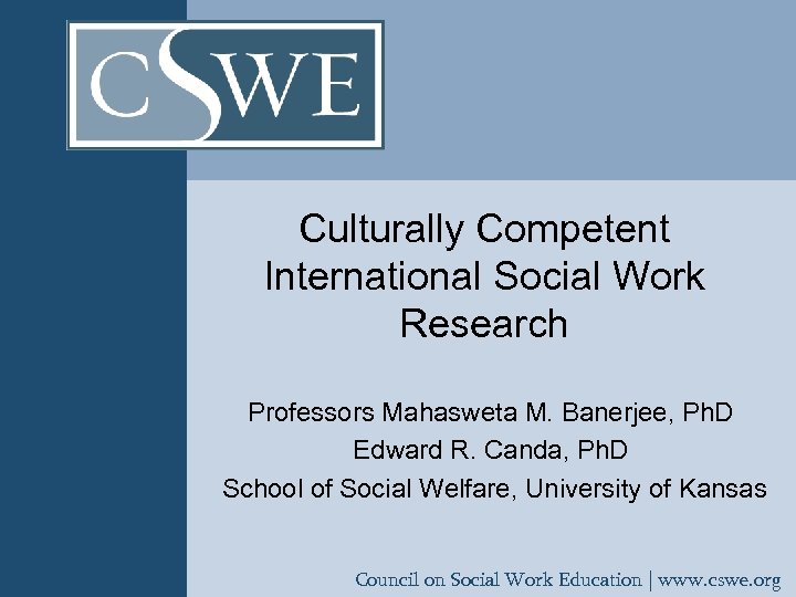 Culturally Competent International Social Work Research Professors Mahasweta M. Banerjee, Ph. D Edward R.
