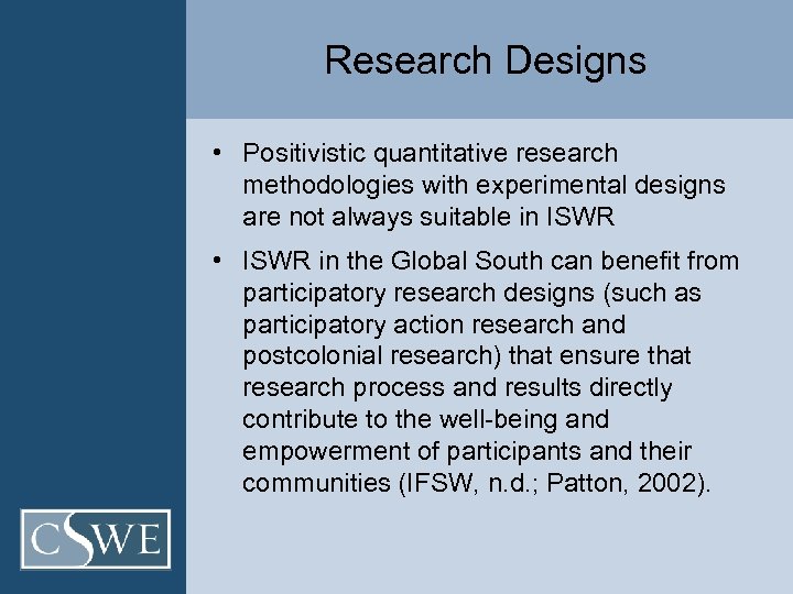 Research Designs • Positivistic quantitative research methodologies with experimental designs are not always suitable