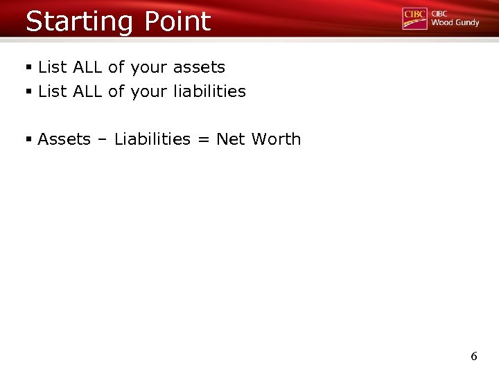 Starting Point § List ALL of your assets § List ALL of your liabilities