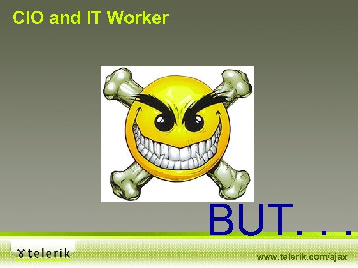 CIO and IT Worker BUT. . . www. telerik. com/ajax 