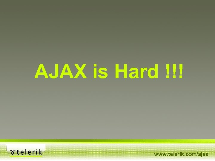 AJAX is Hard !!! www. telerik. com/ajax 