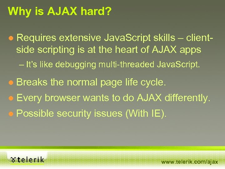 Why is AJAX hard? ● Requires extensive Java. Script skills – clientside scripting is