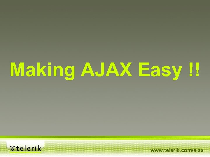 Making AJAX Easy !! www. telerik. com/ajax 