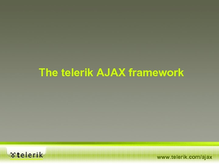 The telerik AJAX framework www. telerik. com/ajax 