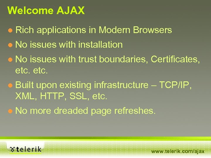Welcome AJAX ● Rich applications in Modern Browsers ● No issues with installation ●