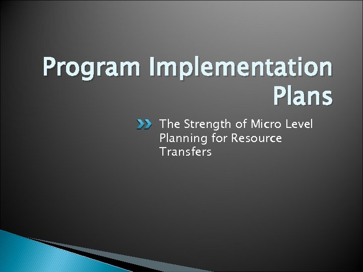 Program Implementation Plans The Strength of Micro Level Planning for Resource Transfers 