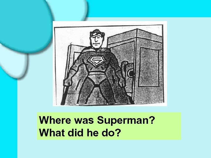 Where was Superman? What did he do? 