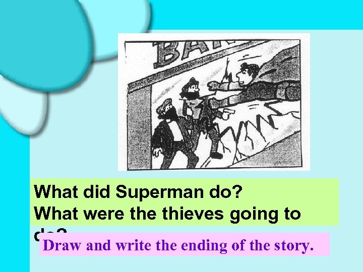 What did Superman do? What were thieves going to do? and write the ending