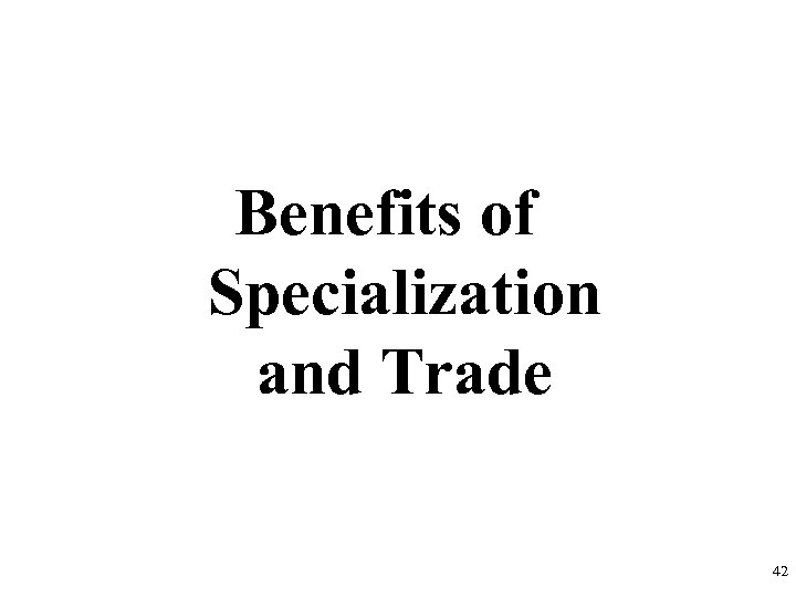 Benefits of Specialization and Trade 42 