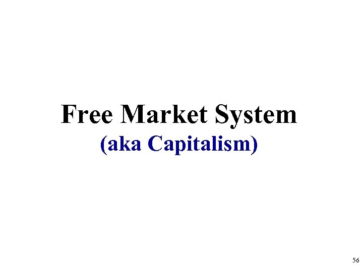 Free Market System (aka Capitalism) 56 