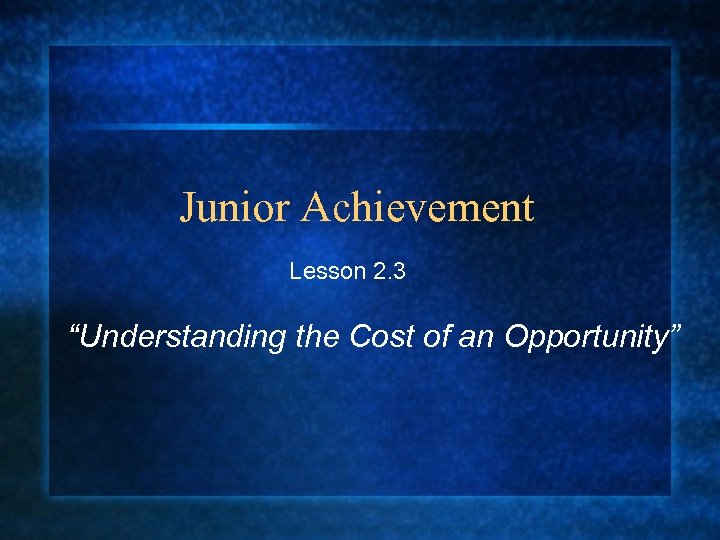 Junior Achievement Lesson 2. 3 “Understanding the Cost of an Opportunity” 