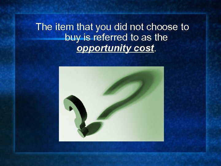 The item that you did not choose to buy is referred to as the