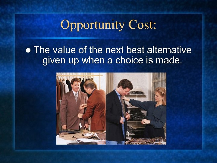 Opportunity Cost: l The value of the next best alternative given up when a