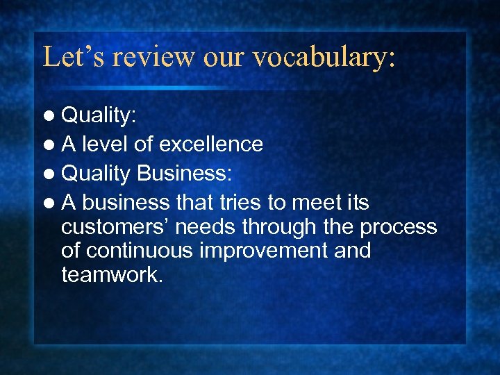 Let’s review our vocabulary: l Quality: l. A level of excellence l Quality Business: