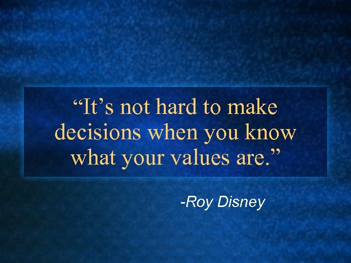 “It’s not hard to make decisions when you know what your values are. ”