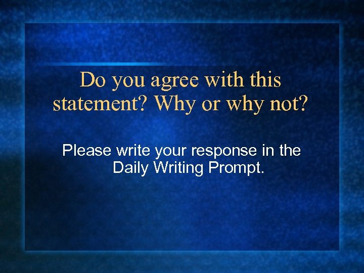 Do you agree with this statement? Why or why not? Please write your response